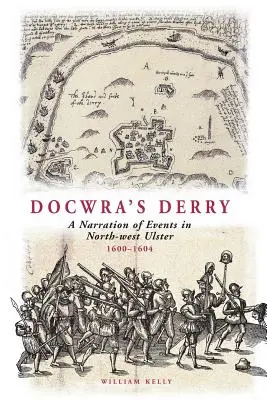 Docwra's Derry : Une narration des événements dans le nord-ouest de l'Ulster 1600-1604 - Docwra's Derry: A Narration of Events in North-West Ulster 1600-1604