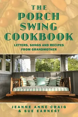 The Porch Swing Cookbook : Lettres, chansons et recettes de grand-mère - The Porch Swing Cookbook: Letters, Songs and Recipes from Grandmother