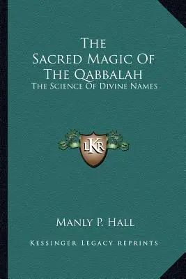 La magie sacrée de la Qabbale : La science des noms divins - The Sacred Magic Of The Qabbalah: The Science Of Divine Names