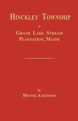 Hinckley Township ; Or Grand Lake Stream Plantation [Maine] (en anglais) - Hinckley Township; Or Grand Lake Stream Plantation [Maine]