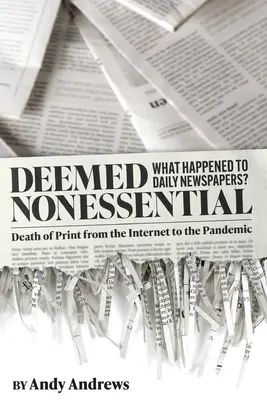 Considérés comme non essentiels : Qu'est-il arrivé aux journaux quotidiens ? La mort de la presse écrite, de l'internet à la pandémie - Deemed Nonessential: What Happened to Daily Newspapers? Death of Print from the Internet to the Pandemic