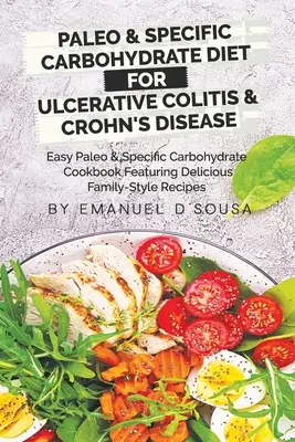 Régime paléo et régime à base de glucides spécifiques pour la colite ulcéreuse et la maladie de Crohn : Livre de cuisine paléo et à base de glucides spécifiques comprenant de délicieux plats familiaux. - Paleo & Specific Carbohydrate Diet for Ulcerative Colitis & Crohn's Disease: Easy Paleo and Specific Carbohydrate Cookbook Featuring Delicious Family-