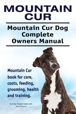 Chien de montagne. Manuel complet du propriétaire d'un chien de race Mountain Cur. Livre sur les soins, les coûts, l'alimentation, le toilettage, la santé et le dressage des chiens de race Mountain Cur. - Mountain Cur. Mountain Cur Dog Complete Owners Manual. Mountain Cur book for care, costs, feeding, grooming, health and training.