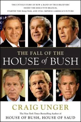 La chute de la maison Bush : L'histoire inédite de la manière dont une bande de vrais croyants a réussi à s'emparer du pouvoir. - The Fall of the House of Bush: The Untold Story of How a Band of True Believers S