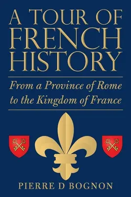 Tour d'horizon de l'histoire de France : D'une province de Rome au royaume de France - A Tour of French History: From a Province of Rome to the Kingdom of France