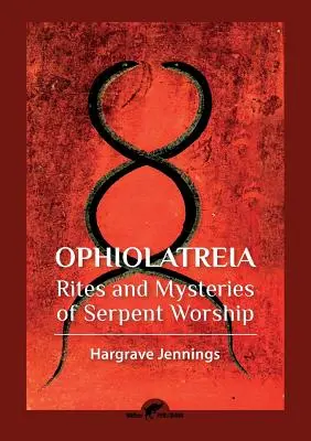 Ophiolatreia : Rites et mystères du culte du serpent - Ophiolatreia: Rites and mysteries of serpent worship