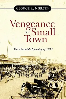 La vengeance dans une petite ville : le lynchage de Thorndale en 1911 - Vengeance in a Small Town: The Thorndale Lynching of 1911
