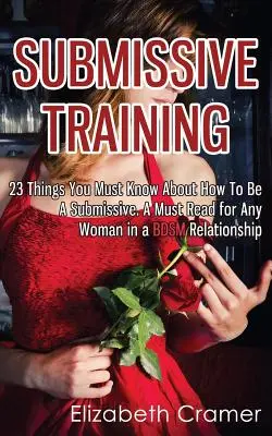 Formation à la soumission : 23 choses que vous devez savoir sur la façon d'être soumise. Une lecture indispensable pour toute femme engagée dans une relation BDSM. - Submissive Training: 23 Things You Must Know About How To Be A Submissive. A Must Read For Any Woman In A BDSM Relationship