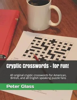 Mots croisés cryptiques - pour le plaisir&nbsp;! 40 mots croisés originaux pour les amateurs de mots croisés américains, britanniques et anglophones. - Cryptic Crosswords - for Fun!: 40 original cryptic crosswords for American, British, and all English speaking puzzle fans
