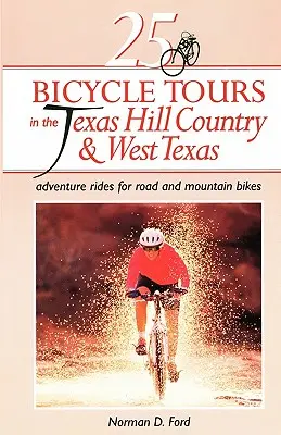 25 circuits à vélo dans le Texas Hill Country et l'ouest du Texas : Randonnées d'aventure pour vélos de route et de montagne - 25 Bicycle Tours in the Texas Hill Country and West Texas: Adventure Rides for Road and Mountain Bikes