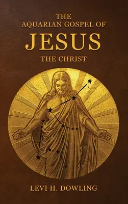 L'Évangile du Verseau de Jésus le Christ : La base philosophique et pratique de la religion de l'ère du Verseau du monde et de l'Église Univer - The Aquarian Gospel of Jesus the Christ: The Philosophic And Practical Basis Of The Religion Of The Aquarian Age Of The World And Of The Church Univer