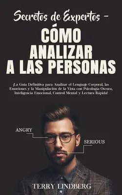 Secretos de Expertos - Cmo Analizar a las Personas : La Gua Definitiva para Analizar el Lenguaje Corporal, las Emociones y la Manipulacin de la Vis - Secretos de Expertos - Cmo Analizar a las Personas: La Gua Definitiva para Analizar el Lenguaje Corporal, las Emociones y la Manipulacin de la Vis