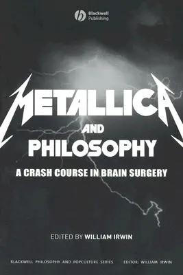 Metallica et la philosophie : Un cours accéléré de chirurgie cérébrale - Metallica and Philosophy: A Crash Course in Brain Surgery