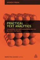 Analyse de texte pratique : Interprétation de textes et de données non structurées pour l'intelligence économique - Practical Text Analytics: Interpreting Text and Unstructured Data for Business Intelligence