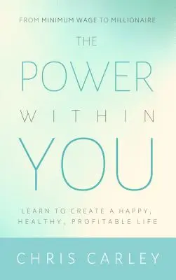 Le pouvoir en vous : Apprendre à créer une vie heureuse, saine et rentable - The Power Within You: Learn to Create a Happy, Healthy, Profitable Life