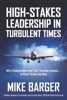 High-Stakes Leadership in Turbulent Times : Pourquoi les parties prenantes sont vos meilleurs atouts ... dans les bons comme dans les mauvais moments - High-Stakes Leadership in Turbulent Times: Why Stakeholders Are Your Greatest Assets ... in Good Times and Bad