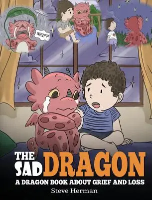 Le dragon triste : Un livre de dragon sur le chagrin et la perte. Une histoire mignonne pour aider les enfants à comprendre la perte d'un être cher et comment y faire face. - The Sad Dragon: A Dragon Book About Grief and Loss. A Cute Children Story To Help Kids Understand The Loss Of A Loved One, and How To