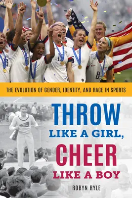 Lancer comme une fille, encourager comme un garçon : l'évolution du genre, de l'identité et de la race dans le sport - Throw Like a Girl, Cheer Like a Boy: The Evolution of Gender, Identity, and Race in Sports