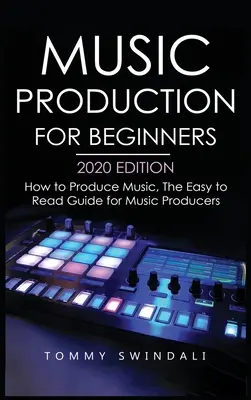 Music Production For Beginners 2020 Edition : Comment produire de la musique, le guide facile à lire pour les producteurs de musique - Music Production For Beginners 2020 Edition: How to Produce Music, The Easy to Read Guide for Music Producers