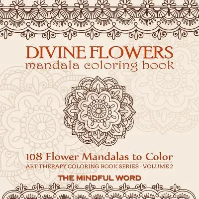 Livre de coloriage Divine Flowers Mandala : Livre de coloriage pour adultes avec 108 mandalas de fleurs conçus pour soulager le stress, l'anxiété et la tension [Art Therapy Colori - Divine Flowers Mandala Coloring Book: Adult Coloring Book with 108 Flower Mandalas Designed to Relieve Stress, Anxiety and Tension [Art Therapy Colori