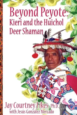 AU-DELÀ DE PEYOTE Kieri et le chaman Huichol du cerf - BEYOND PEYOTE Kieri and the Huichol Deer Shaman