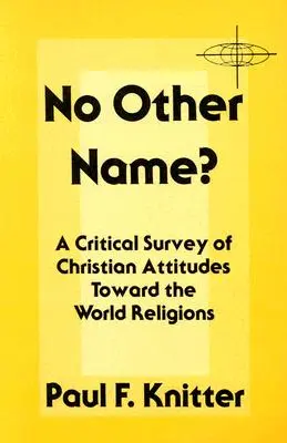 Pas d'autre nom ? Une étude critique des attitudes chrétiennes à l'égard des religions du monde - No Other Name?: A Critical Survey of Christian Attitudes Toward the World Religions