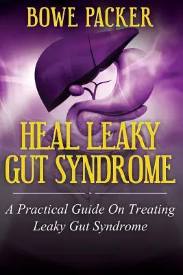 Guérir le syndrome de l'intestin perméable : Un guide pratique sur le traitement du syndrome de l'intestin perméable - Heal Leaky Gut Syndrome: A Practical Guide on Treating Leaky Gut Syndrome