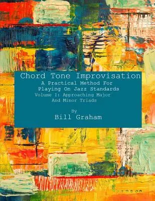 Chord Tone Improvisation : Une méthode pratique pour jouer sur les standards du jazz - Volume 1 : Approcher les triades majeures et mineures : Volume 1 : Approaching - Chord Tone Improvisation: A Practical Method For Playing On Jazz Standards - Volume 1: Approaching Major And Minor Triads: Volume 1: Approaching