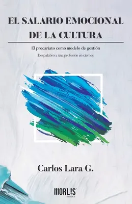 Le salaire émotionnel de la culture : Le précariat comme modèle de gestion. Despalabro a una profesin en ciernes - El salario emocional de la cultura: El precariato como modelo de gestin. Despalabro a una profesin en ciernes