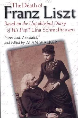 La mort de Franz Liszt : d'après le journal inédit de son élève Lina Schmalhausen - The Death of Franz Liszt: Based on the Unpublished Diary of His Pupil Lina Schmalhausen