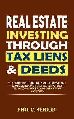 L'investissement immobilier par le biais de Tax Liens & Deeds : Le guide du débutant pour gagner un revenu passif durable tout en réduisant les risques (Traditional Buy & - Real Estate Investing Through Tax Liens & Deeds: The Beginner's Guide To Earning Sustainable A Passive Income While Reducing Risks (Traditional Buy &