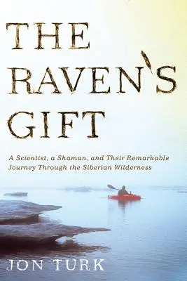 Le don du corbeau : Un scientifique, un chaman et leur remarquable voyage dans la nature sibérienne - The Raven's Gift: A Scientist, a Shaman, and Their Remarkable Journey Through the Siberian Wilderness