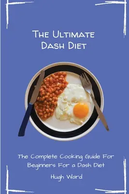 L'ultime régime Dash : Le guide de cuisine complet pour les débutants - The Ultimate Dash Diet: The Complete Cooking Guide For Beginners