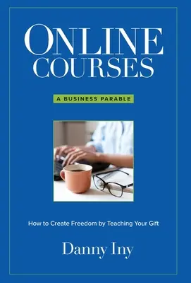 Cours en ligne : Une parabole commerciale sur la façon de créer la liberté en enseignant son don - Online Courses: A Business Parable About How to Create Freedom by Teaching Your Gift