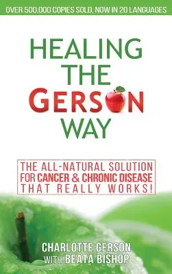 Guérir à la manière de Gerson : La solution entièrement naturelle pour le cancer et les maladies chroniques - Healing The Gerson Way: The All-Natural Solution for Cancer & Chronic Disease