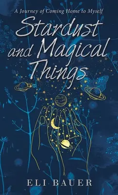 Poussière d'étoiles et choses magiques : Un voyage de retour à la maison - Stardust and Magical Things: A Journey of Coming Home to Myself