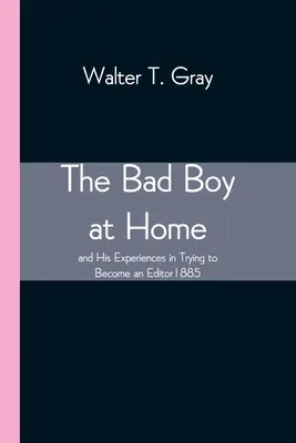 Le mauvais garçon à la maison et ses expériences pour devenir rédacteur en chef 1885 - The Bad Boy at Home, and His Experiences in Trying to Become an Editor 1885