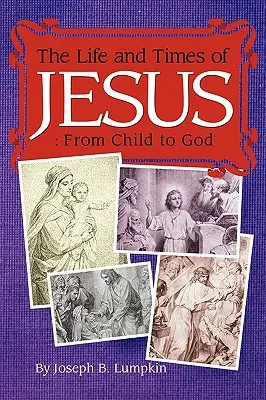 La vie et l'époque de Jésus : De l'enfant à Dieu : Y compris les évangiles de l'enfance - The Life and Times of Jesus: From Child to God: Including The Infancy Gospels