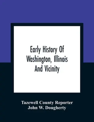 Histoire ancienne de Washington, de l'Illinois et des environs - Early History Of Washington, Illinois And Vicinity