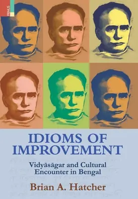 Idiomes de l'amélioration : Vidyāsāgar et rencontre culturelle au Bengale - Idioms of Improvement: Vidyāsāgar And Cultural Encounter In Bengal