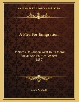 Un plaidoyer pour l'émigration : Ou Notes sur le Canada occidental sous ses aspects moraux, sociaux et politiques (1852) - A Plea For Emigration: Or Notes Of Canada West In Its Moral, Social, And Political Aspect (1852)