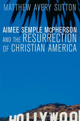 Aimee Semple McPherson et la résurrection de l'Amérique chrétienne - Aimee Semple McPherson and the Resurrection of Christian America