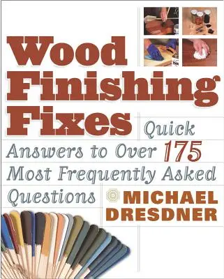 Wood Finishing Fixes : Réponses rapides à plus de 175 questions fréquemment posées - Wood Finishing Fixes: Quick Answers to Over 175 Most Frequesntly Asked Q