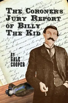 Le rapport du jury du coroner sur Billy The Kid : l'enquête qui a scellé la renommée de Billy Bonney et de Pat Garrett - The Coroner's Jury Report of Billy The Kid: The Inquest That Sealed The Fame of Billy Bonney And Pat Garrett