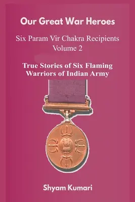 Nos grands héros de guerre : sept récipiendaires du Param Vir Chakra - Vol 2 (Histoires vraies de sept guerriers flamboyants de l'armée indienne) - Our Great War Heroes: Seven Param Vir Chakra Recipients - Vol 2 (True Stories of Seven Flaming Warriors of Indian Army)