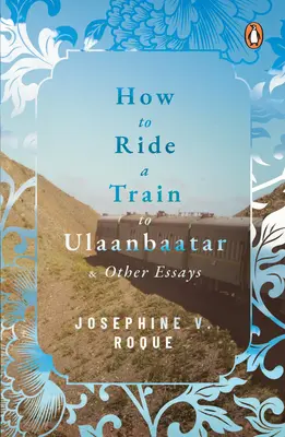 Comment prendre le train pour Oulan-Bator et autres essais - How to Ride a Train to Ulaanbaatar and Other Essays