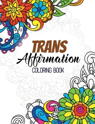 Trans Affirmation Coloring Book : Le livre de l'amour et de l'amitié, le livre de l'amour et de l'amitié, le livre de l'amour et de l'amitié, le livre de l'amour et de l'amitié, le livre de l'amour et de l'amitié. - Trans Affirmation Coloring Book: Positive Affirmations of LGBTQ for Relaxation, Adult Coloring Book with Fun Inspirational Quotes, Creative Art Activi