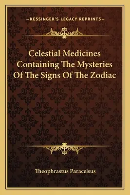 Médicaments célestes contenant les mystères des signes du zodiaque - Celestial Medicines Containing the Mysteries of the Signs of the Zodiac