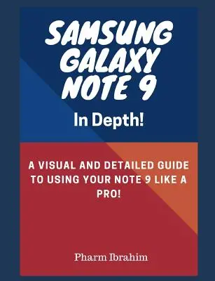 Samsung Galaxy Note 9 en profondeur ! Un guide visuel et détaillé pour utiliser votre Note 9 comme un pro ! - Samsung Galaxy Note 9 in Depth!: A Visual and Detailed Guide to Using Your Note 9 Like a Pro!