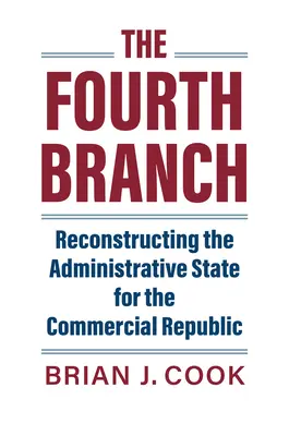 La quatrième branche : Reconstruire l'État administratif pour la République commerciale - The Fourth Branch: Reconstructing the Administrative State for the Commercial Republic